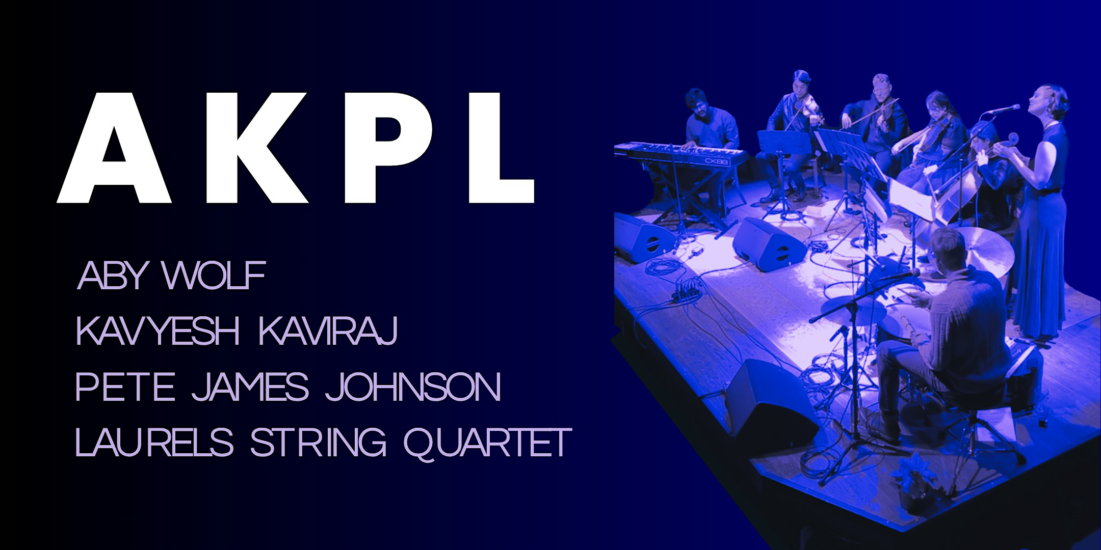 AKPL- Aby Wolf /Kavyesh Kaviraj /Pete James Johnson /Laurels String Quartet artwork from Crooners Supper Club