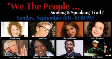 Promotional poster for 'We The People... Singing & Speaking Truth' on Sunday Sept 6 at 6:30 PM with eight performers pictured above the names: Linda Kelsey, Judi Vinar, Rachel Holder, Patty Peterson, Lori Dokken, Ginger Commodore, Ben Kelly, Nate Babbs.