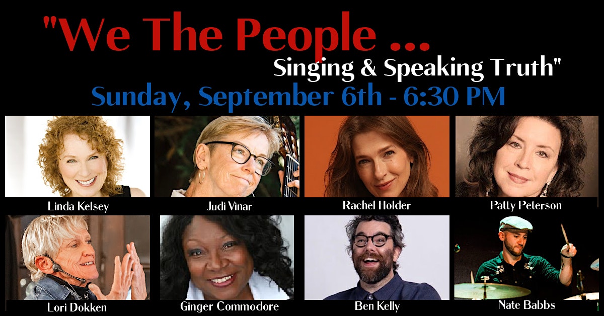 Promotional poster for 'We The People... Singing & Speaking Truth' on Sunday Sept 6 at 6:30 PM with eight performers pictured above the names: Linda Kelsey, Judi Vinar, Rachel Holder, Patty Peterson, Lori Dokken, Ginger Commodore, Ben Kelly, Nate Babbs.