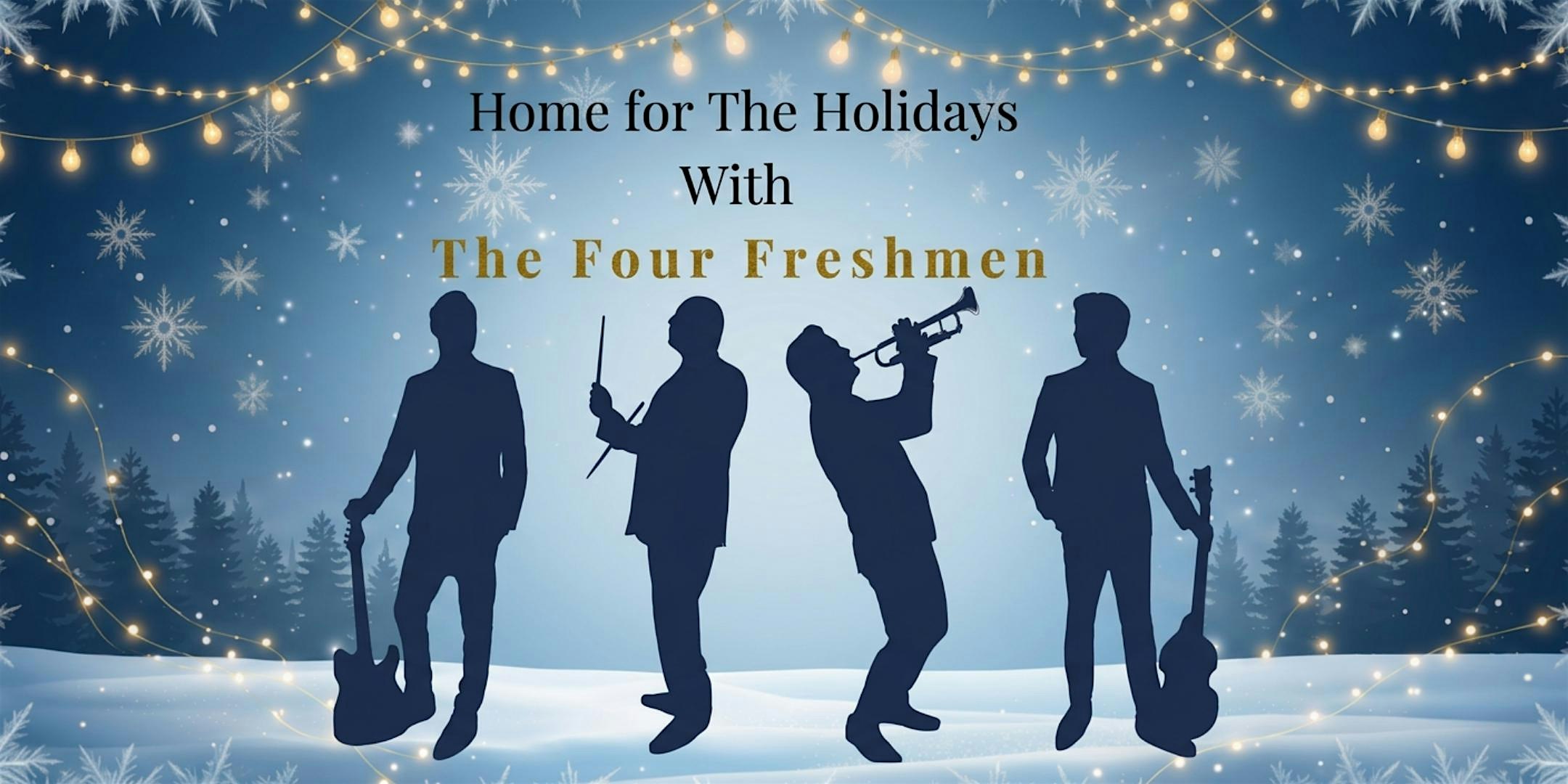 Silhouettes of a four-person band playing instruments on a snowy holiday stage with string lights and snowflakes behind them, banner reads 'Home for The Holidays With The Four Freshmen'
