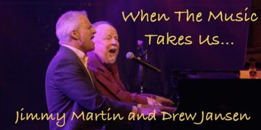 Poster of two men singing at a piano on stage, with yellow script text reading 'When The Music Takes Us...' and 'Jimmy Martin and Drew Jansen'